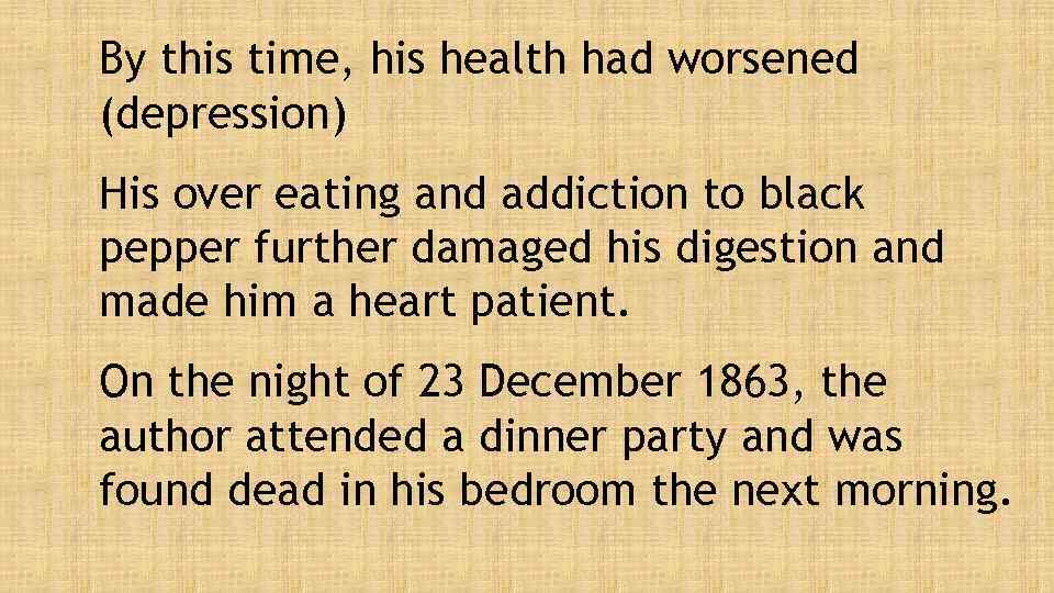 By this time, his health had worsened (depression) His over eating and addiction to