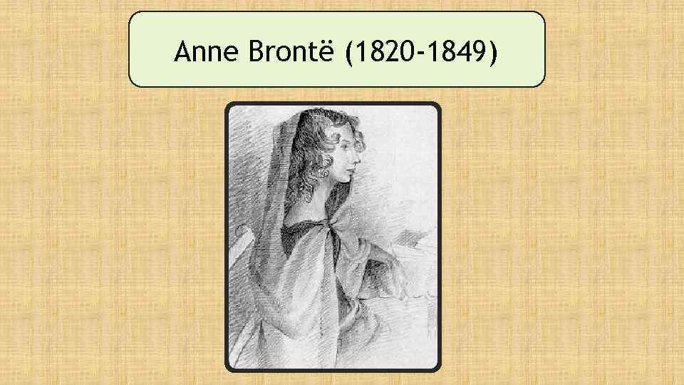 Anne Brontë (1820 -1849) 