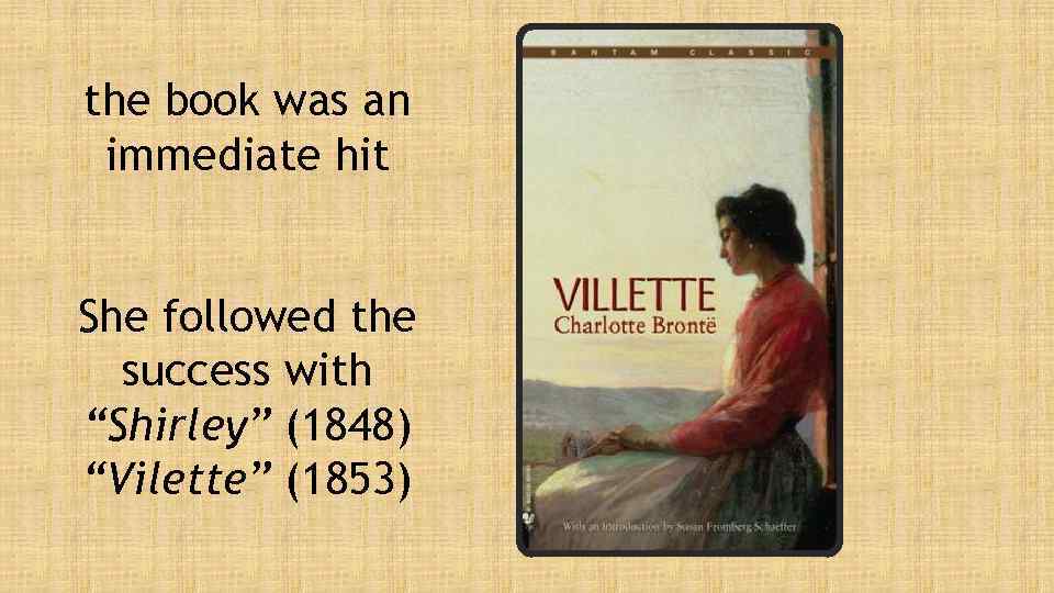 the book was an immediate hit She followed the success with “Shirley” (1848) “Vilette”