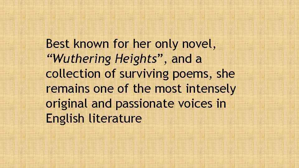 Best known for her only novel, “Wuthering Heights”, and a collection of surviving poems,