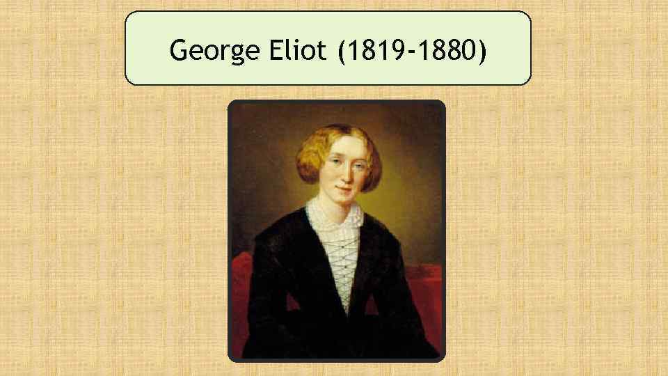 George Eliot (1819 -1880) 