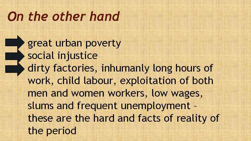 On the other hand great urban poverty social injustice dirty factories, inhumanly long hours