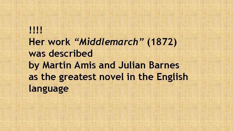 !!!! Her work “Middlemarch” (1872) was described by Martin Amis and Julian Barnes as