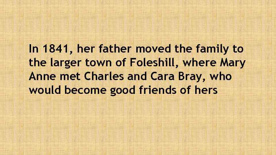 In 1841, her father moved the family to the larger town of Foleshill, where