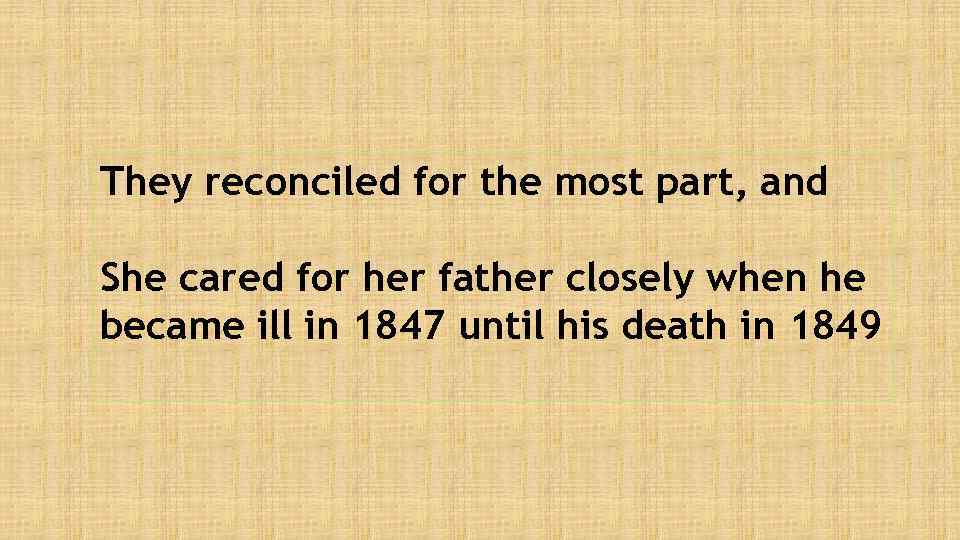 They reconciled for the most part, and She cared for her father closely when