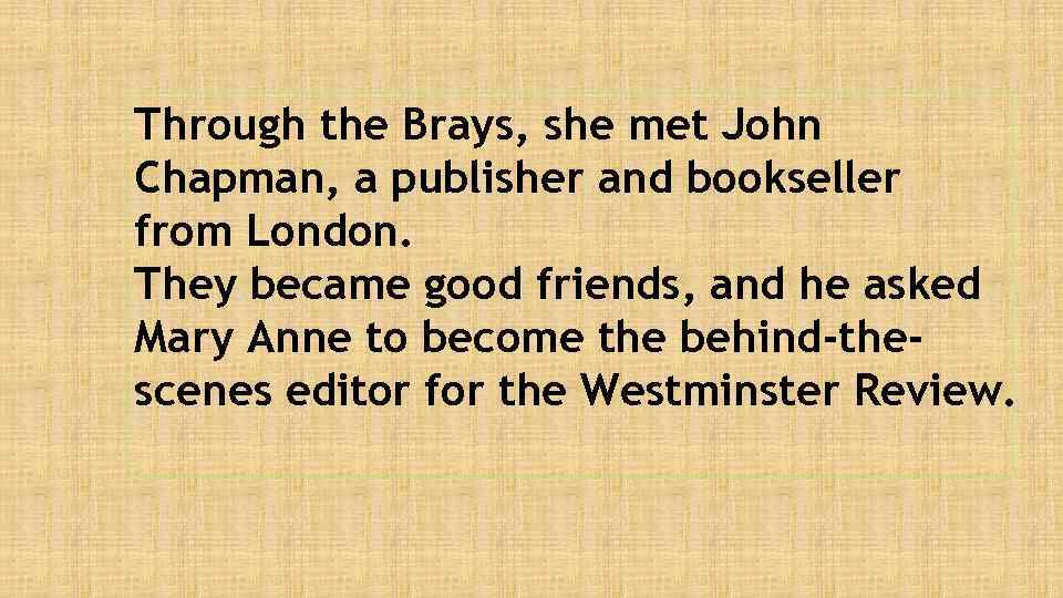 Through the Brays, she met John Chapman, a publisher and bookseller from London. They