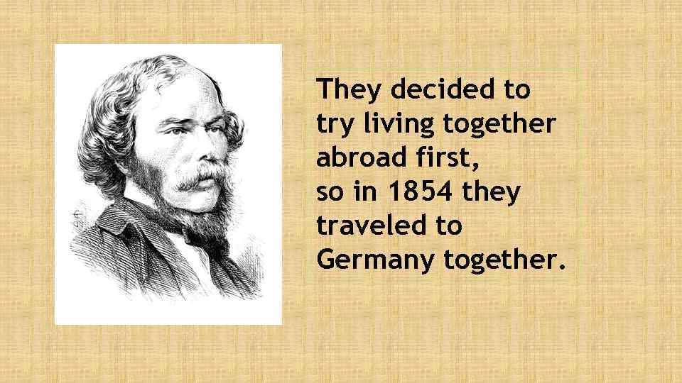 They decided to try living together abroad first, so in 1854 they traveled to