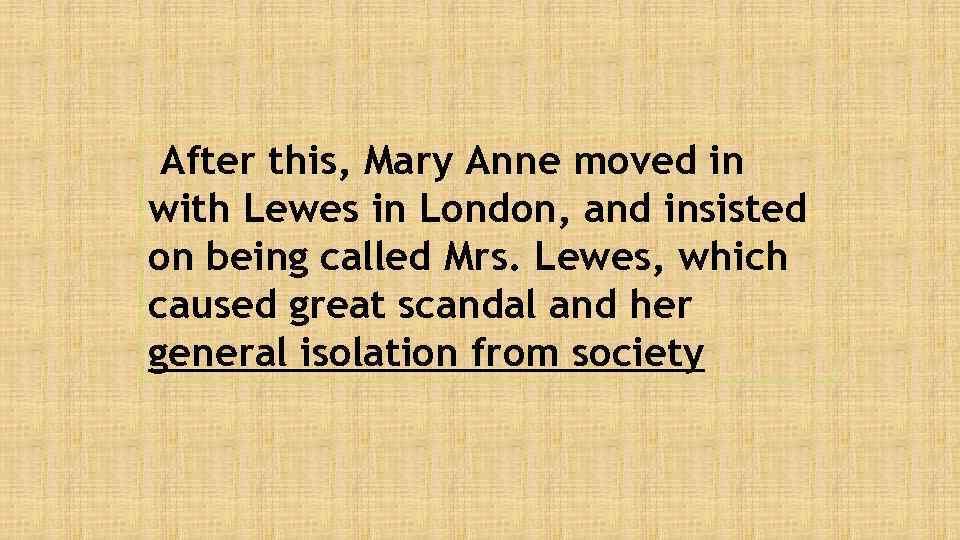 After this, Mary Anne moved in with Lewes in London, and insisted on being