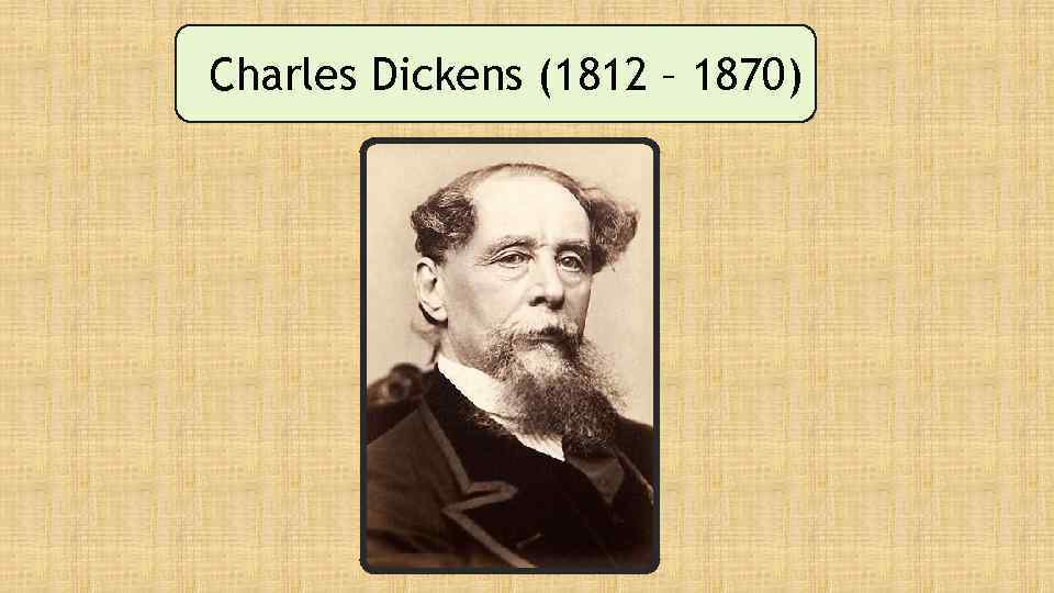 Charles Dickens (1812 – 1870) 