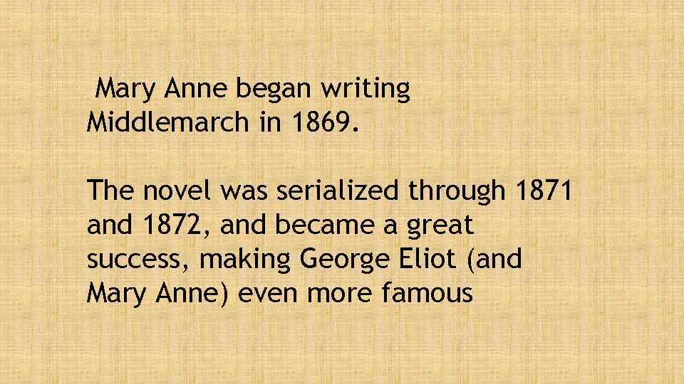 Mary Anne began writing Middlemarch in 1869. The novel was serialized through 1871 and