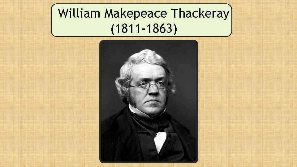 William Makepeace Thackeray (1811 -1863) 