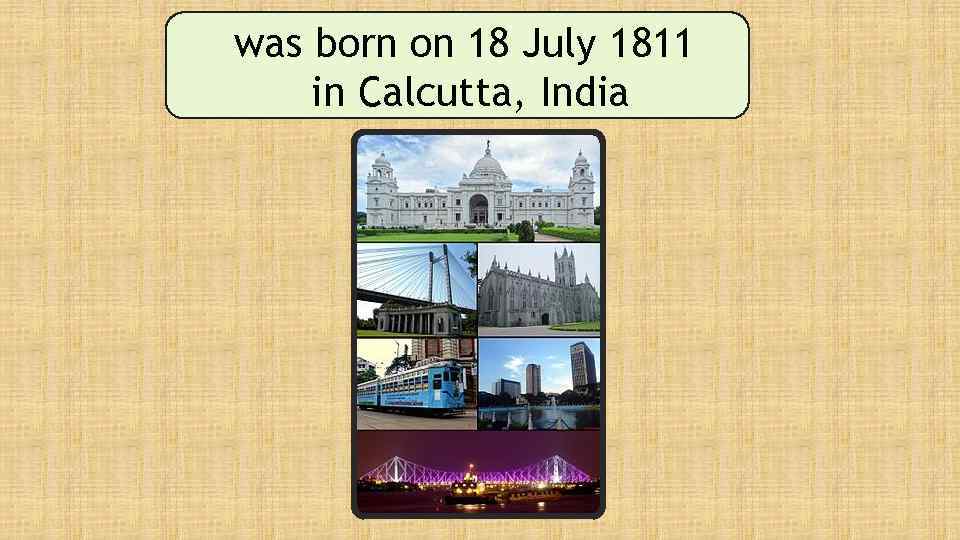 was born on 18 July 1811 in Calcutta, India 