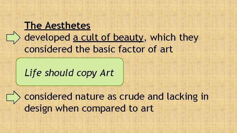 The Aesthetes developed a cult of beauty, which they considered the basic factor of