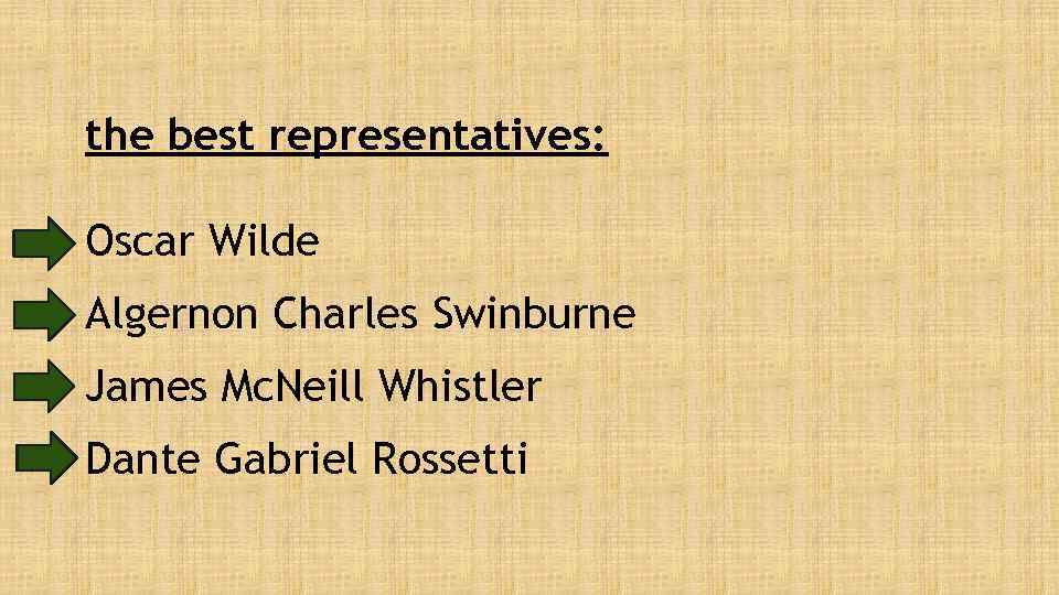 the best representatives: Oscar Wilde Algernon Charles Swinburne James Mc. Neill Whistler Dante Gabriel