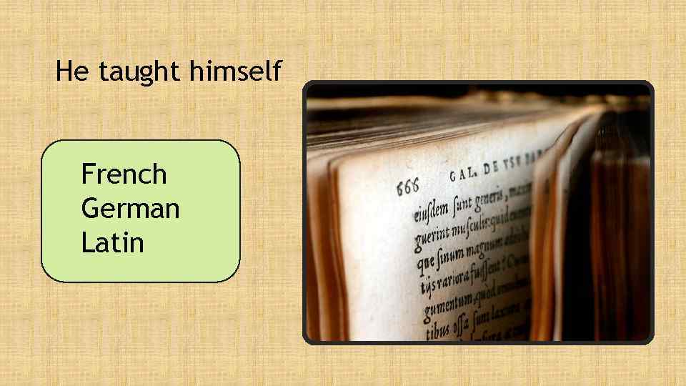 He taught himself French German Latin 