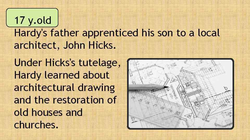 17 y. old Hardy's father apprenticed his son to a local architect, John Hicks.