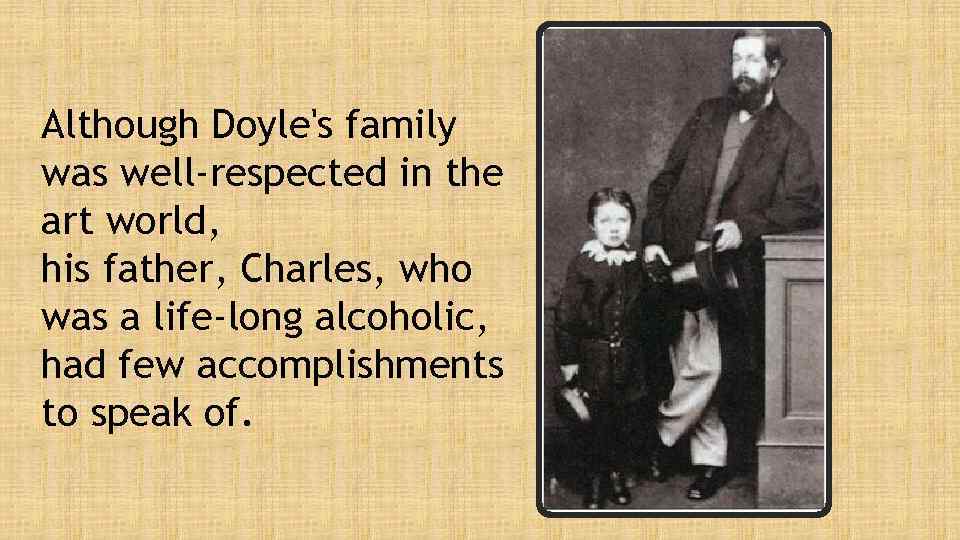 Although Doyle's family was well-respected in the art world, his father, Charles, who was