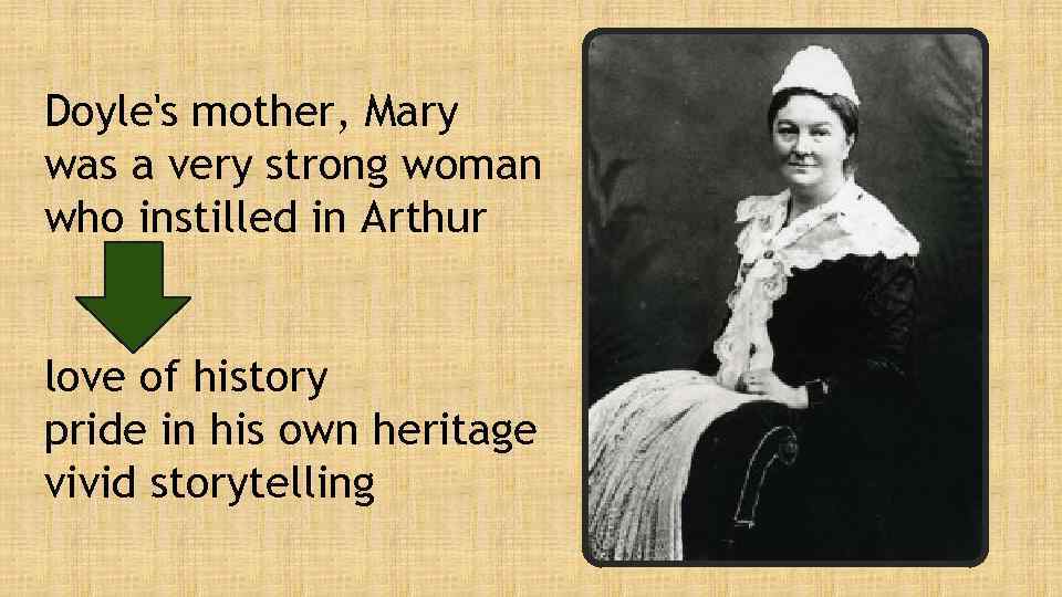 Doyle's mother, Mary was a very strong woman who instilled in Arthur love of