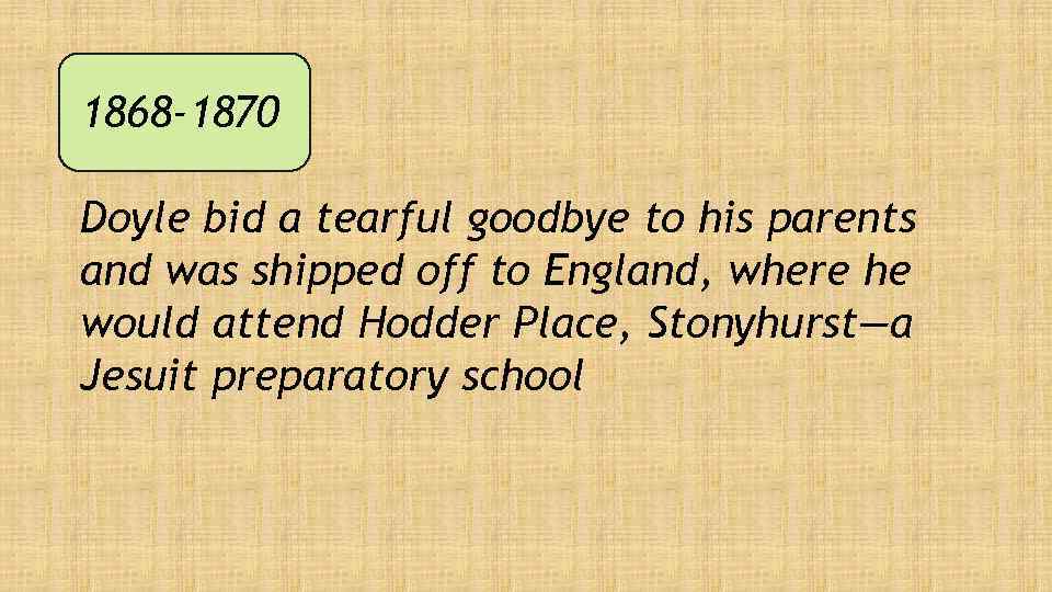 1868 -1870 Doyle bid a tearful goodbye to his parents and was shipped off