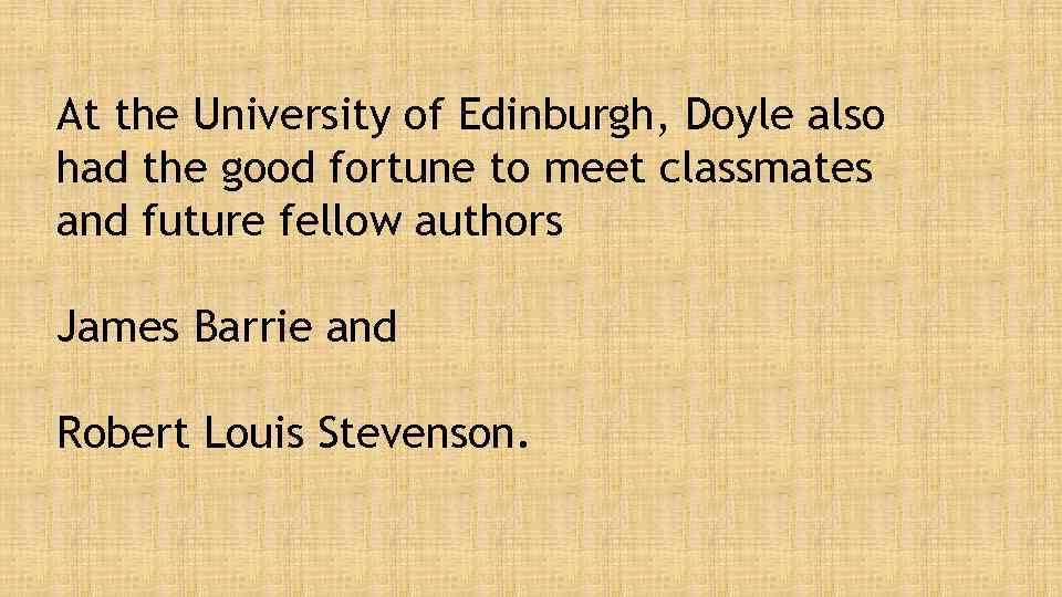 At the University of Edinburgh, Doyle also had the good fortune to meet classmates