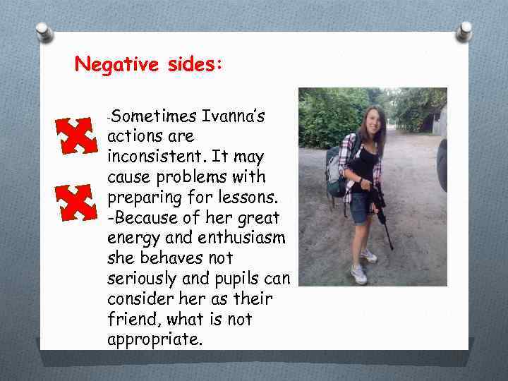 Negative sides: -Sometimes Ivanna’s actions are inconsistent. It may cause problems with preparing for