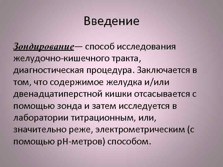Введение Зондирование— способ исследования желудочно-кишечного тракта, диагностическая процедура. Заключается в том, что содержимое желудка