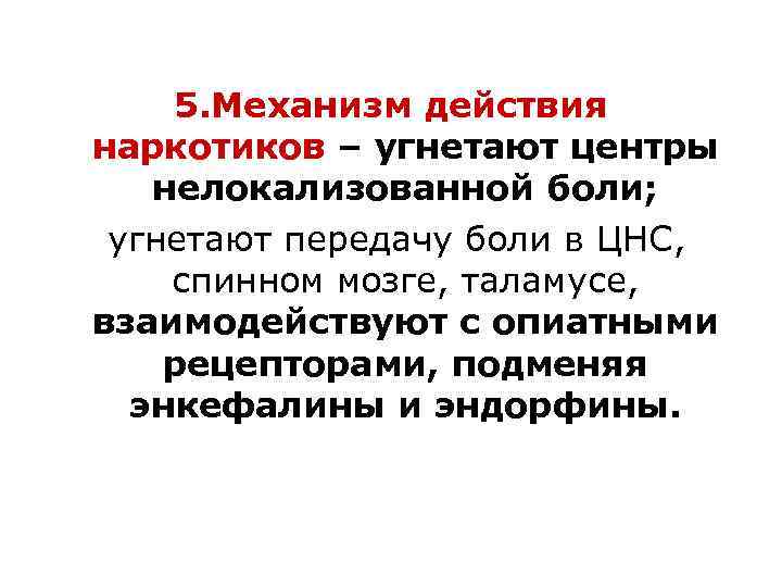 5. Механизм действия наркотиков – угнетают центры нелокализованной боли; угнетают передачу боли в ЦНС,