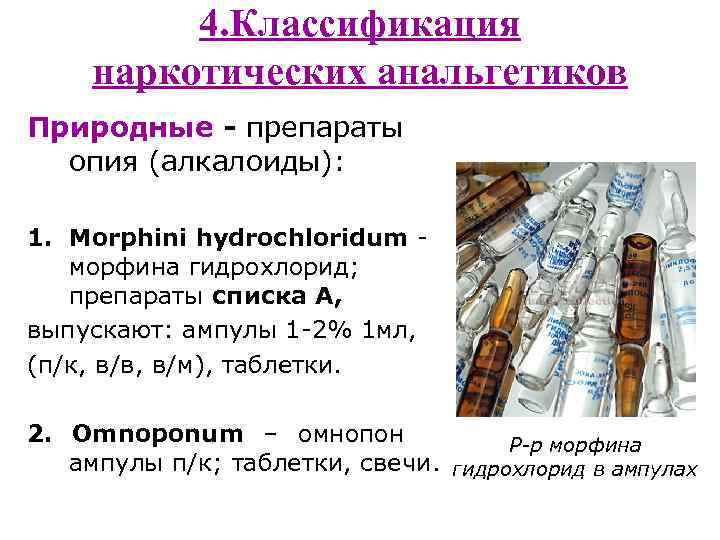 4. Классификация наркотических анальгетиков Природные - препараты опия (алкалоиды): 1. Morphini hydrochloridum морфина гидрохлорид;