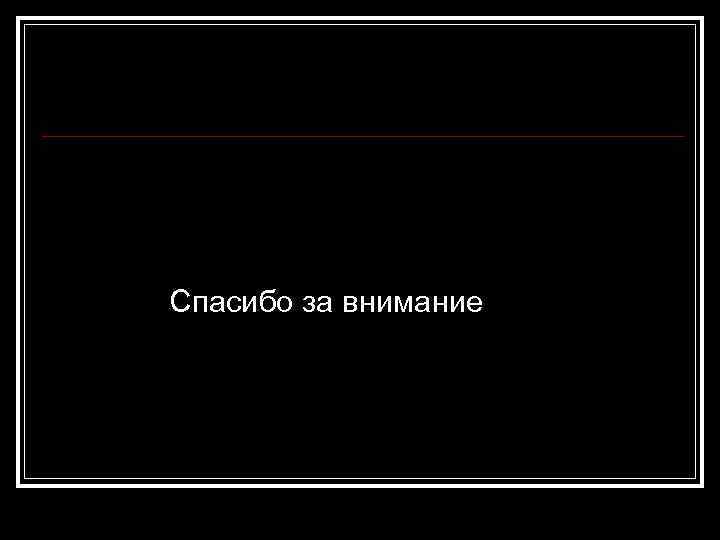  Спасибо за внимание 
