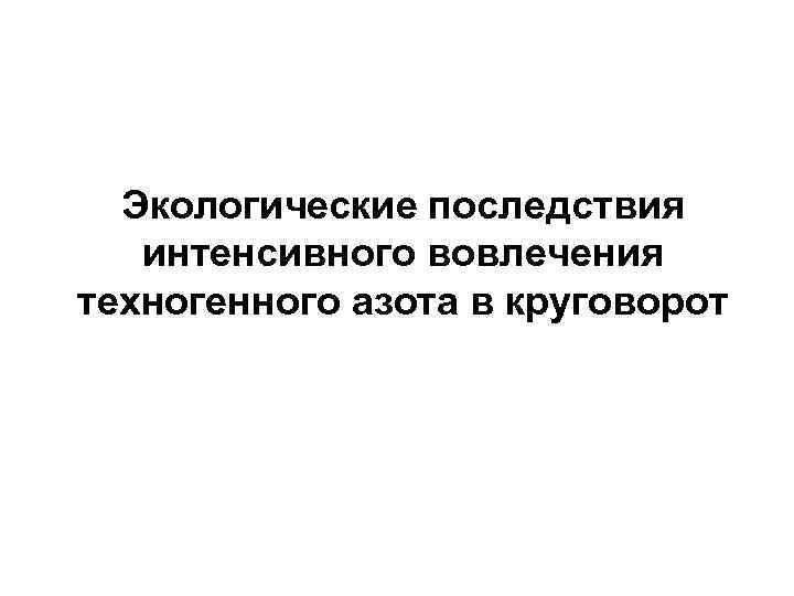 Экологические последствия интенсивного вовлечения техногенного азота в круговорот 