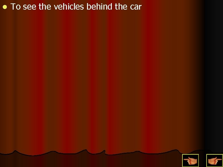 l To see the vehicles behind the car 