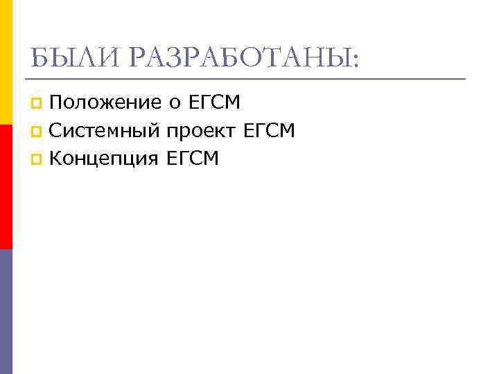 БЫЛИ РАЗРАБОТАНЫ: Положение о ЕГСМ p Системный проект ЕГСМ p Концепция ЕГСМ p 