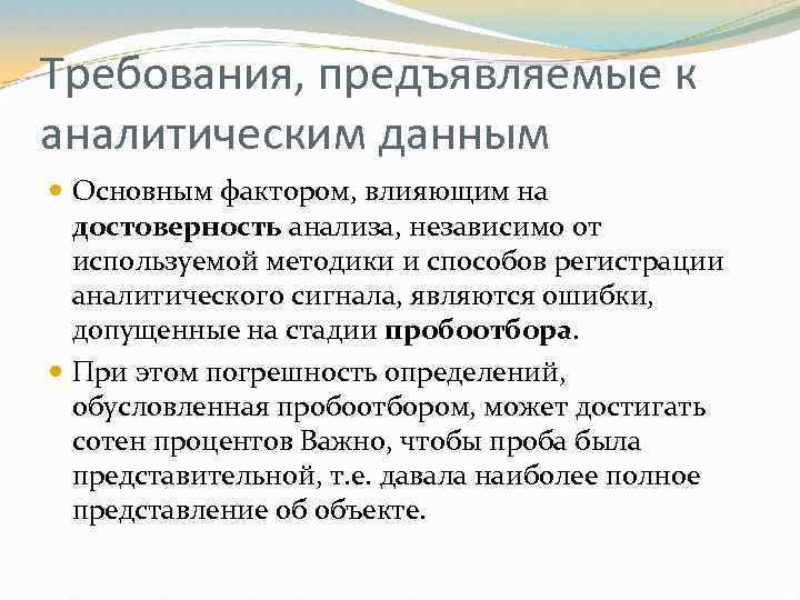 Требования, предъявляемые к аналитическим данным Основным фактором, влияющим на достоверность анализа, независимо от используемой