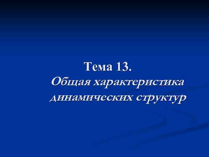 Тема 13. Общая характеристика динамических структур 