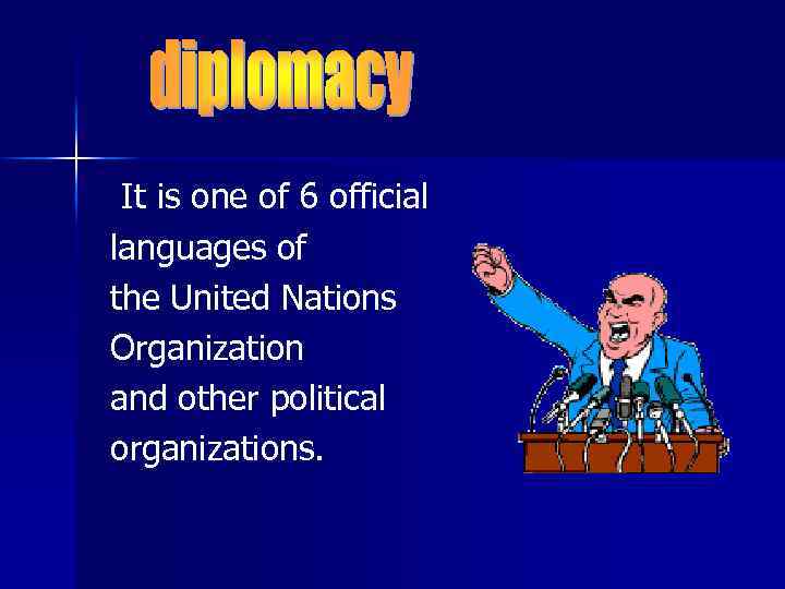 It is one of 6 official languages of the United Nations Organization and other