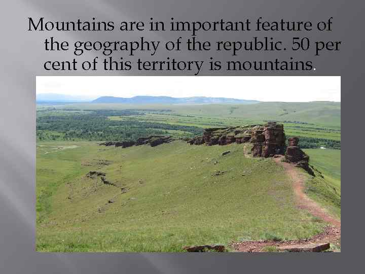 Mountains are in important feature of the geography of the republic. 50 per cent