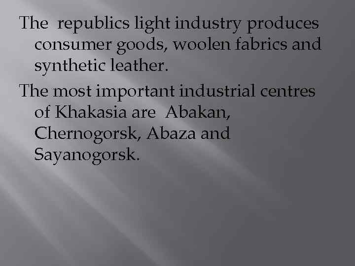 The republics light industry produces consumer goods, woolen fabrics and synthetic leather. The most