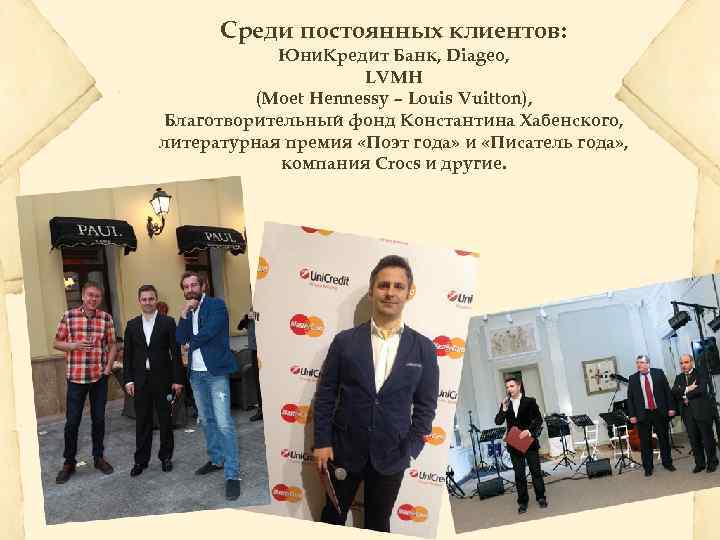 Среди постоянных клиентов: Юни. Кредит Банк, Diageo, LVMH (Moet Hennessy – Louis Vuitton), Благотворительный