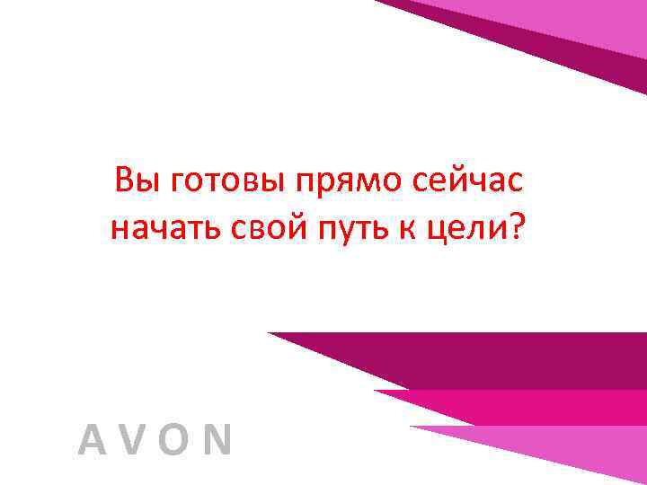 Вы готовы прямо сейчас начать свой путь к цели? AVON 