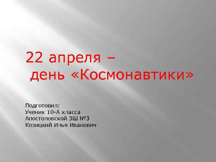 22 апреля – день «Космонавтики» Подготовил: Ученик 10 -А класса Апостоловской ЗШ № 3