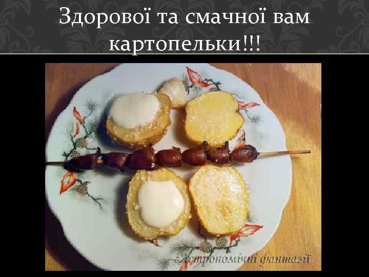 Здорової та смачної вам картопельки!!! 
