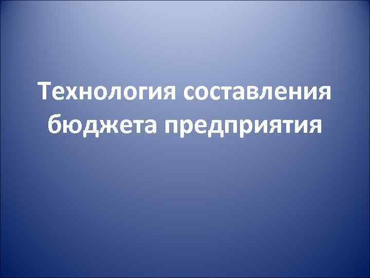 Технология составления бюджета предприятия 