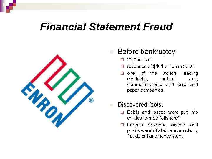 Financial Statement Fraud n Before bankruptcy: 20, 000 staff ¨ revenues of $101 billion