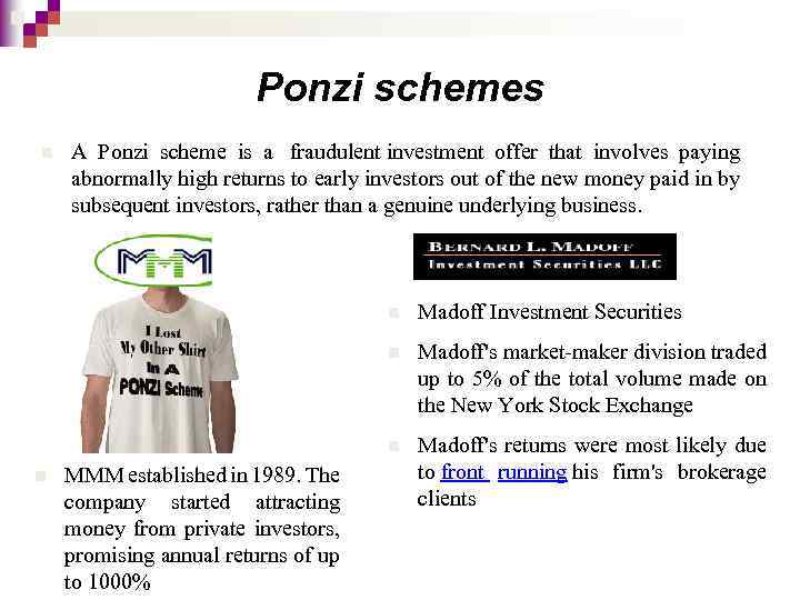 Ponzi schemes n A Ponzi scheme is a fraudulent investment offer that involves paying