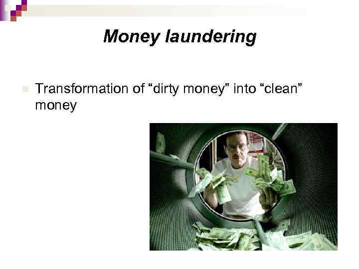 Money laundering n Transformation of “dirty money” into “clean” money 