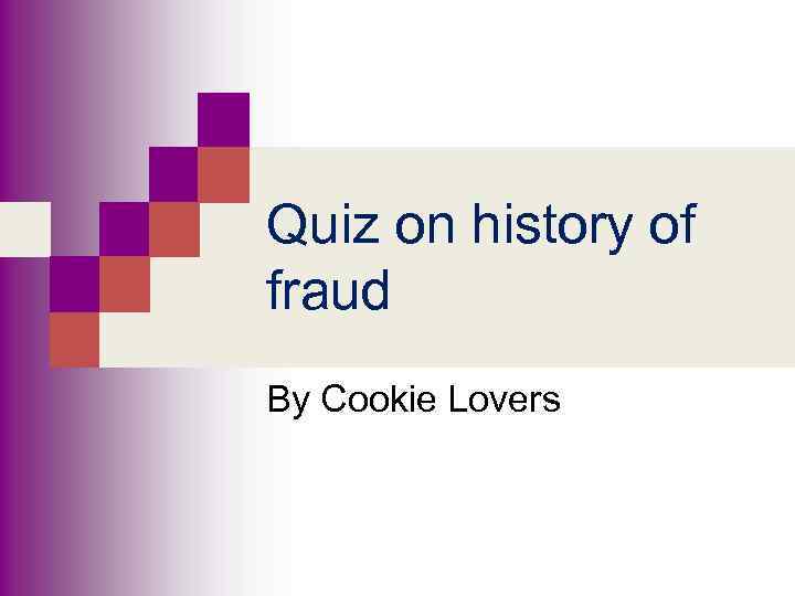 Quiz on history of fraud By Cookie Lovers 