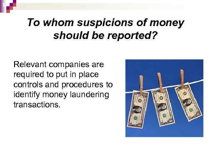 To whom suspicions of money should be reported? Relevant companies are required to put