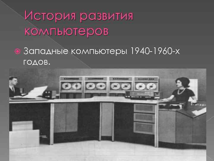 История развития компьютеров Западные компьютеры 1940 -1960 -х годов. 