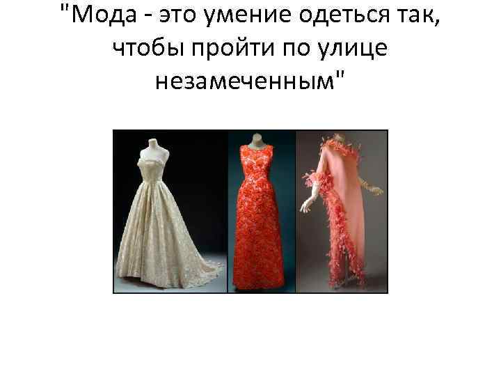 "Мода - это умение одеться так, чтобы пройти по улице незамеченным" 
