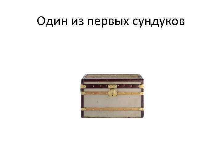 Один из первых сундуков 
